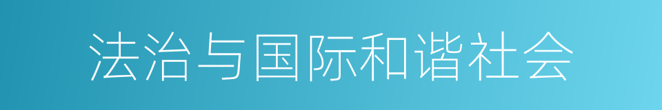 法治与国际和谐社会的同义词