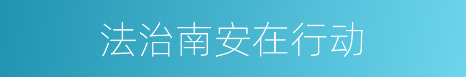 法治南安在行动的同义词