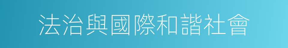 法治與國際和諧社會的同義詞