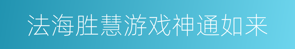 法海胜慧游戏神通如来的同义词