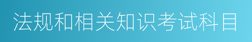 法规和相关知识考试科目的同义词