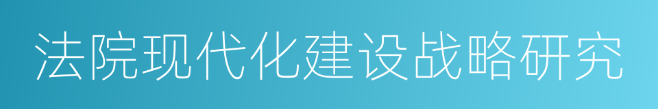 法院现代化建设战略研究的同义词