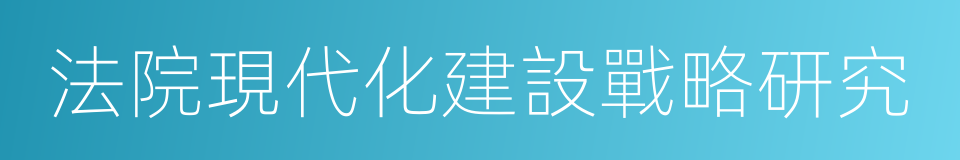 法院現代化建設戰略研究的同義詞