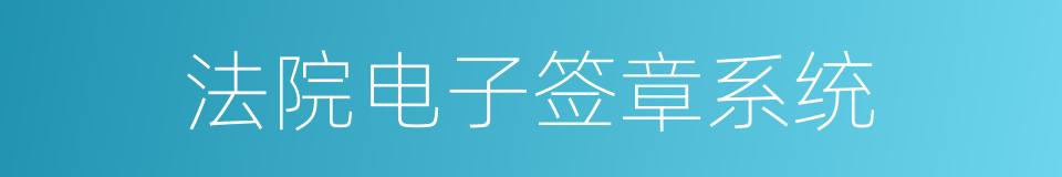 法院电子签章系统的同义词