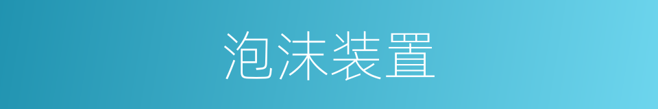 泡沫装置的同义词