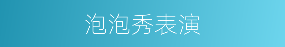 泡泡秀表演的同义词