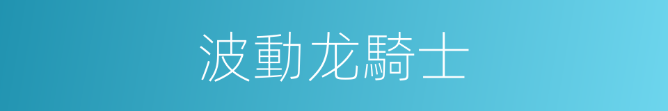 波動龙騎士的同義詞