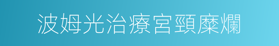 波姆光治療宮頸糜爛的同義詞