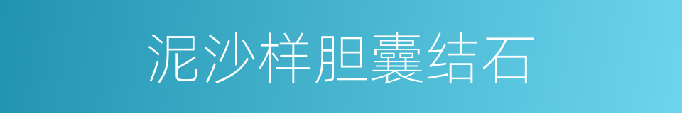 泥沙样胆囊结石的同义词