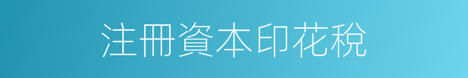 注冊資本印花稅的同義詞