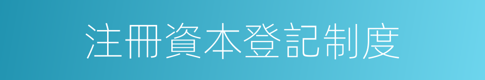 注冊資本登記制度的同義詞