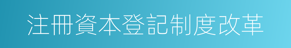 注冊資本登記制度改革的同義詞