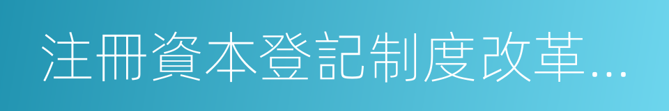 注冊資本登記制度改革方案的同義詞