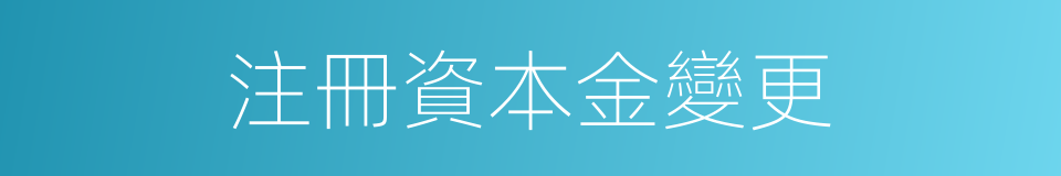 注冊資本金變更的同義詞