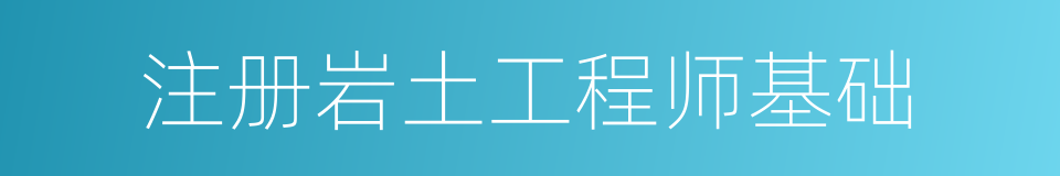 注册岩土工程师基础的同义词