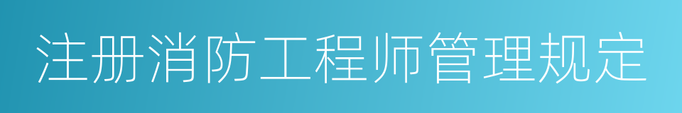 注册消防工程师管理规定的同义词