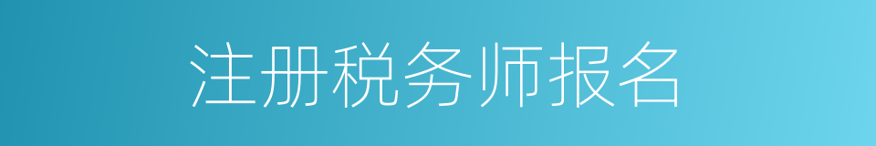注册税务师报名的同义词