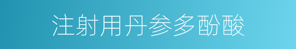 注射用丹参多酚酸的同义词