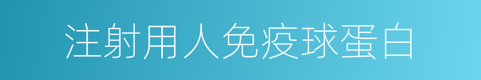 注射用人免疫球蛋白的同义词