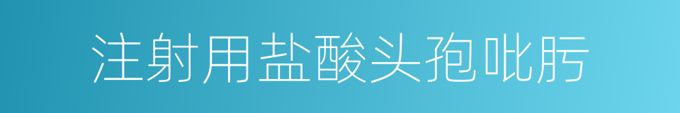 注射用盐酸头孢吡肟的同义词