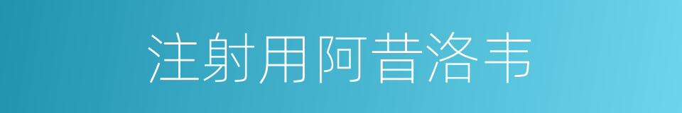 注射用阿昔洛韦的同义词