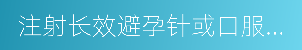 注射长效避孕针或口服避孕药的同义词