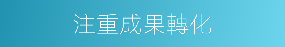 注重成果轉化的同義詞