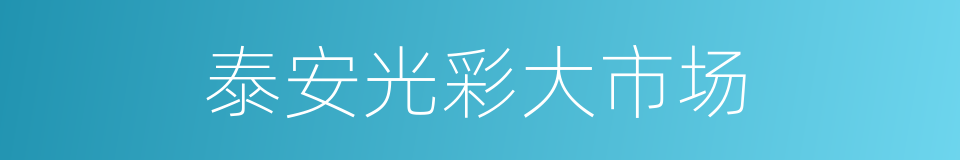 泰安光彩大市场的同义词