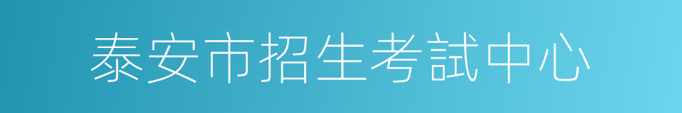 泰安市招生考試中心的同義詞