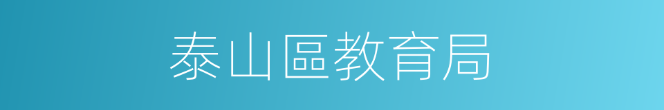 泰山區教育局的同義詞