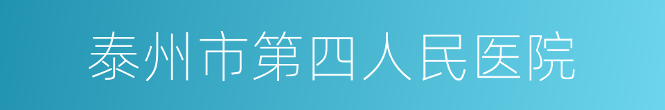 泰州市第四人民医院的同义词