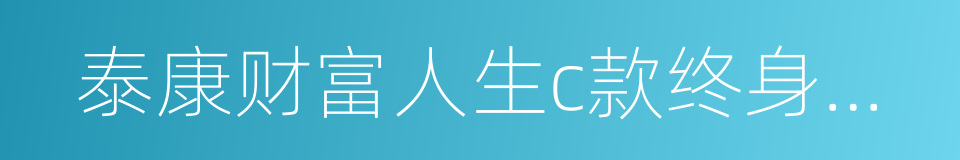 泰康财富人生c款终身年金保险的同义词