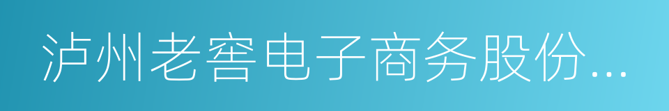 泸州老窖电子商务股份有限公司的同义词