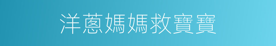 洋蔥媽媽救寶寶的同義詞
