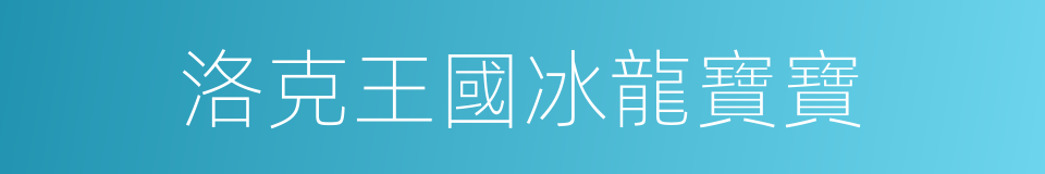 洛克王國冰龍寶寶的同義詞