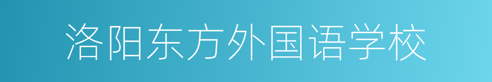 洛阳东方外国语学校的同义词