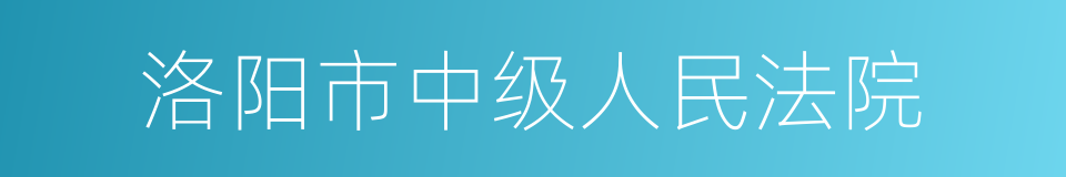 洛阳市中级人民法院的意思