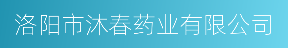 洛阳市沐春药业有限公司的同义词
