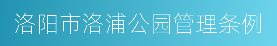 洛阳市洛浦公园管理条例的同义词