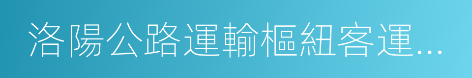 洛陽公路運輸樞紐客運南站的同義詞