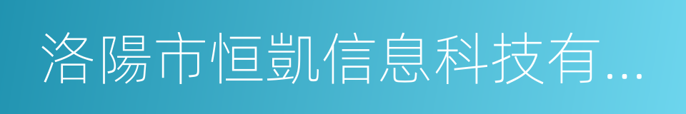 洛陽市恒凱信息科技有限公司的同義詞