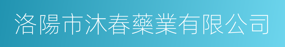 洛陽市沐春藥業有限公司的同義詞