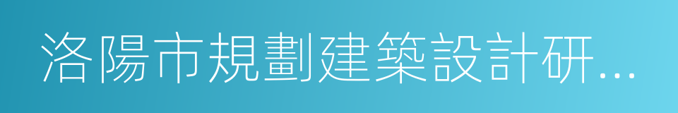 洛陽市規劃建築設計研究院有限公司的同義詞