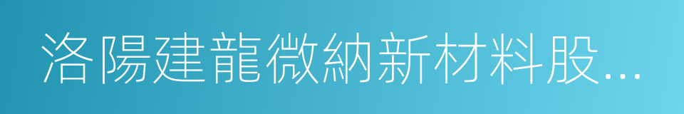 洛陽建龍微納新材料股份有限公司的同義詞