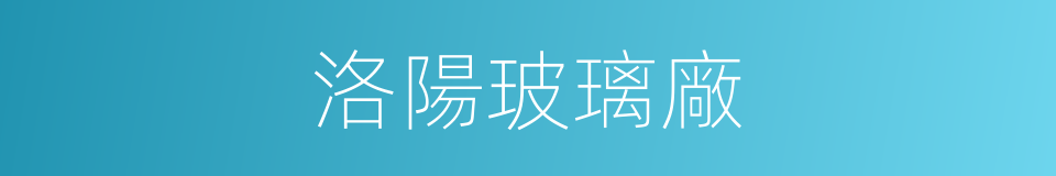 洛陽玻璃廠的同義詞