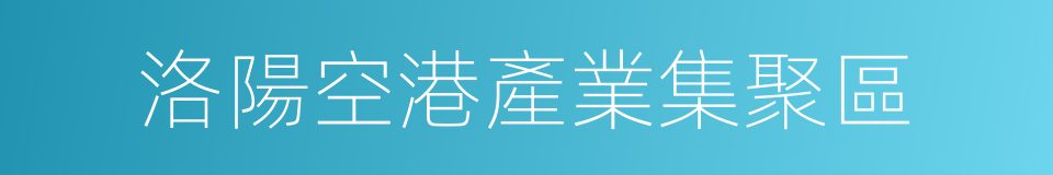 洛陽空港產業集聚區的同義詞