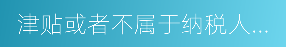 津贴或者不属于纳税人本人工资的同义词