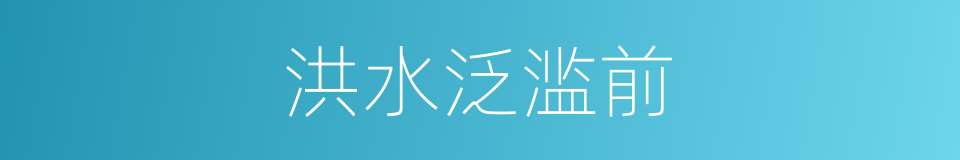 洪水泛滥前的同义词