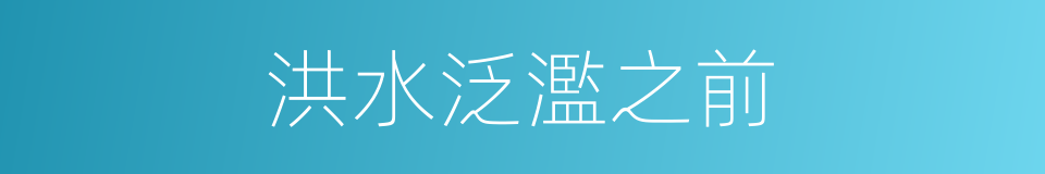 洪水泛濫之前的同義詞