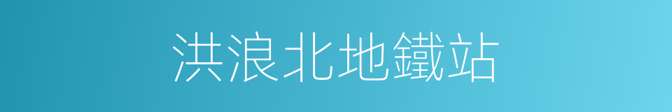 洪浪北地鐵站的同義詞